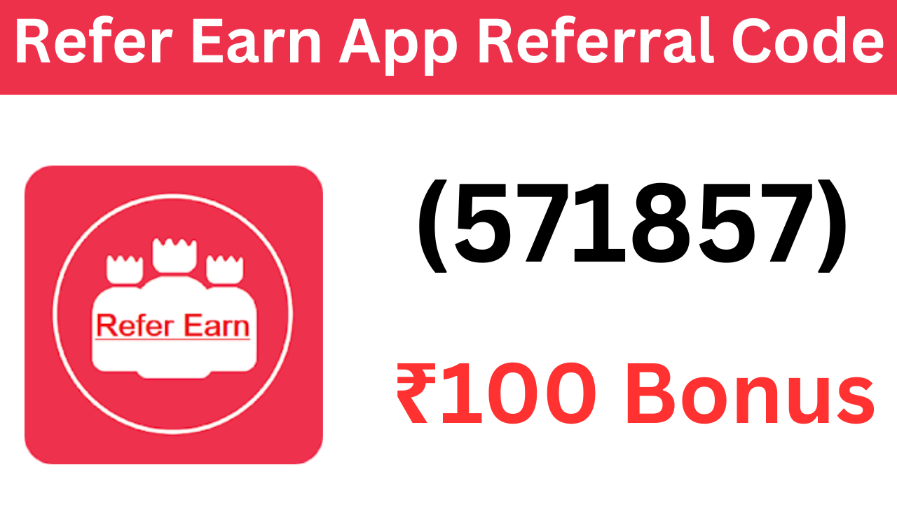 Refer Earn App Referral Code (571857) Get ₹100 Signup Bonus!