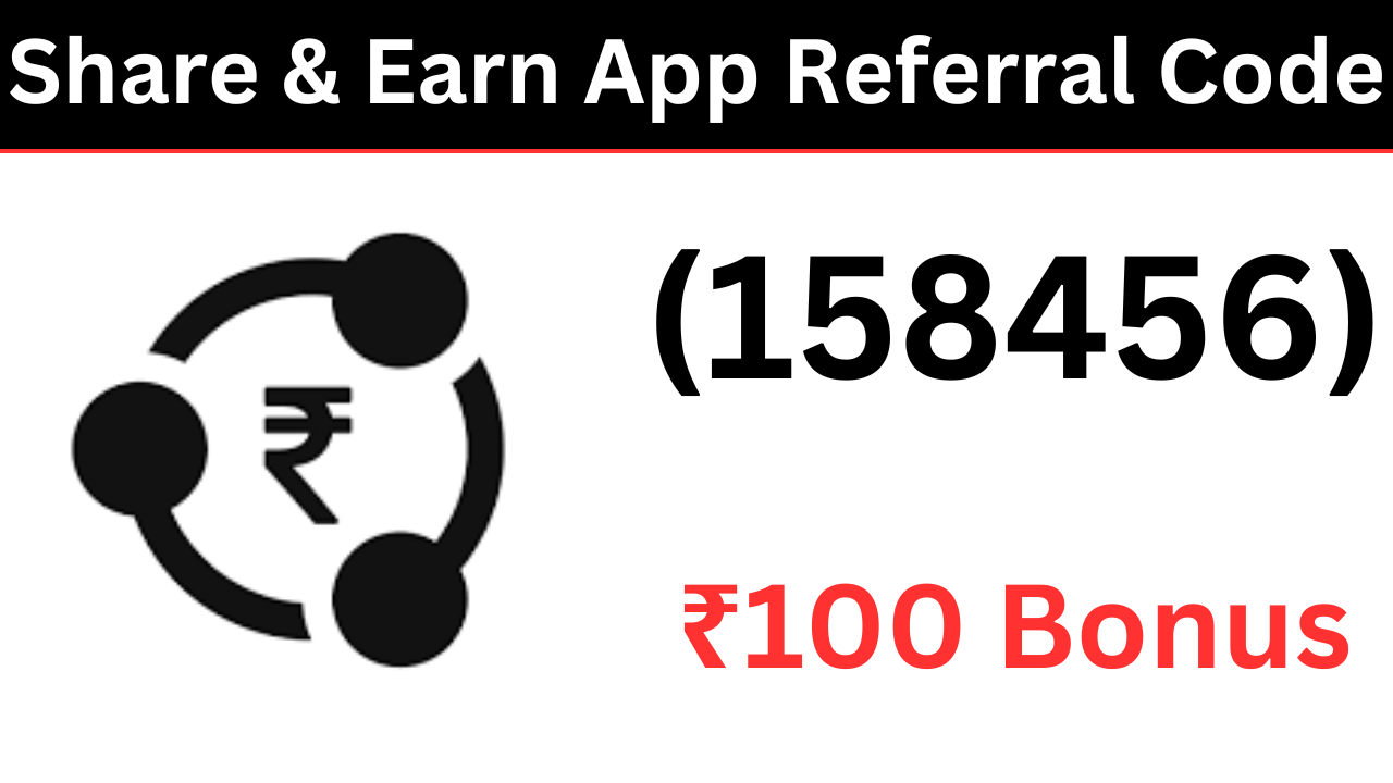 Share & Earn App Referral Code (158456) Get ₹100 Bonus On Signup!